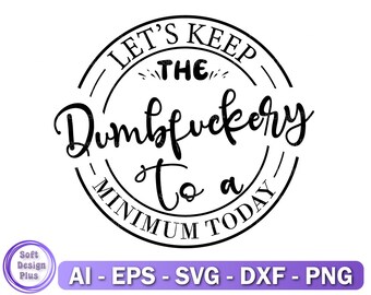 Let's Keep The Dumbfuckery To a Minimum Today, Svg Files For Cricut, Svg, PNG, Quotes Sayings, Dxf, Heat Transfer, T-shirt Svg