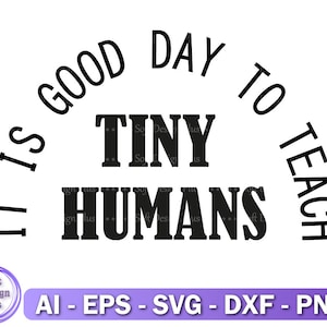 Tiny Humans Svg, It Is a Good Day To Teach Tiny Humans Svg, Teacher Appreciation Png, Digital Download, Dxf, Svg, T-shirt Svg, Cut File