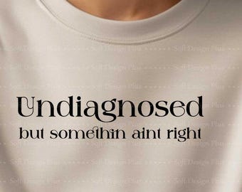 Undiagnosed But Somethin Aint Right Svg Png, Funny Shirt Svg, Mental Health Png, Funny Shirt Png, Sarcastic Design Files, Cricut, Silhouette