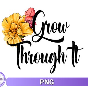 May include: A digital design featuring yellow and pink flowers with the text "Grow Through It" in black script font.