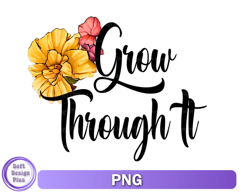 May include: A digital design featuring yellow and pink flowers with the text "Grow Through It" in black script font.