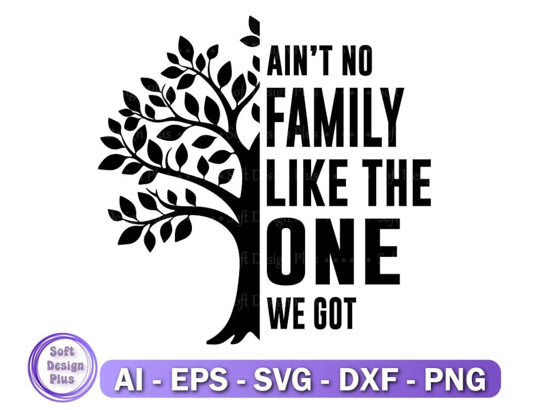 There Is No Home Like The One You Got Ain't No Family Like the One We Got Svg, Png, Eps, Dxf, Family Tree Svg
