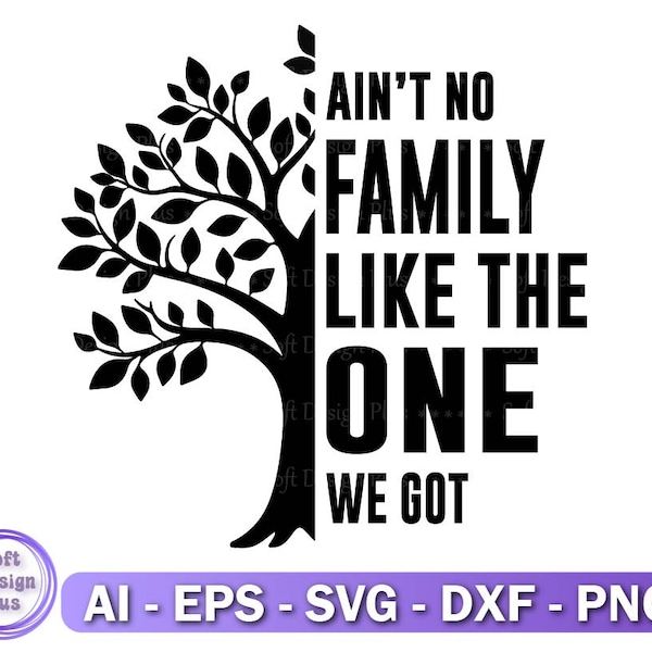 Ain't No Family Like the One We Got Svg, Png, Eps, Dxf, Family Tree Svg, Cricut, Silhouette, T-shirt Svg