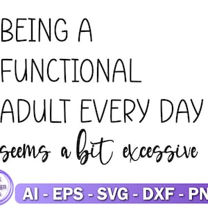 Being A Functional Adult Excessive svg, Mom Shirt, Dad Shirt, Cricut, Funny, Sarcastic Women&#39;s Designs, Sublimation, Digital File