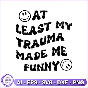 Pelo menos meu trauma me deixou engraçado SVG Cut file, Mental Health, Positivity, Inspirational Svg, Self Love SVG PNG para Silhouette e Cricut