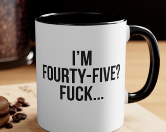 Funny 45th Birthday Mug, I'm Forty Five, 45th Birthday Gift, Age Humor - Milestone Birthday Present - Over The Hill Gift, Milestone Birthday