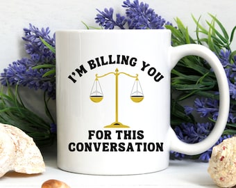 I Am Billing You For This Conversation Mug, Lawyer Mug, Funny Lawyer Gift, Attorney, Counselor, Funny Attorney Gift, Law School Graduation