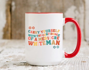 Carry yourself with the confidence of a mediocre white man Mug,Patriarchy Mug, Feminist Mug,Funny gift,Gift For Feminist,Girl Power Gifts