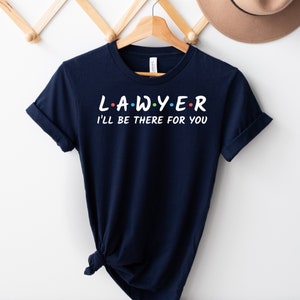 Lawyer Shirt, I'll Be There For You, Sweatshirts, Law Student Shirt, Law School Gift, Future Lawyer Gift, Lawyer Grad,Gift For Lawyer Friend