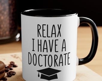 Funny Doctorate Mug, Relax I Have A Doctorate, PhD Graduation Gift, Sarcastic Doctor Gift, Academic Humor Coffee Cup for PhD Graduate
