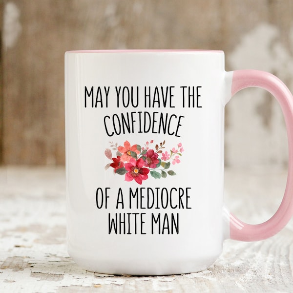 May You Have The Confidence Of A Mediocre White Man Mug, Feminist Mug, Gift For Feminist, Patriarchy Mug, Girl Power Gifts, Activist Mug