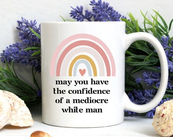 May You Have The Confidence Of A Mediocre White Man Mug, Feminist Mug, Gift For Feminist, Patriarchy Mug, Girl Power Gifts, Activist Mug