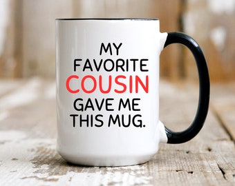 Funny Cousin Mug, My Favorite Cousin Gave Me This Mug, Best Cousin Ever Mug, Gift for Cousin, Cousin Birthday Gift, Christmas Gift