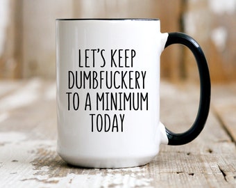 Let's Keep The Dumbfuckery To A Minimum Today Mug, Funny Mug, Sarcastic Mug, Gag Gift, Coworker Office Sassy Gift Mug, Christmas Gift