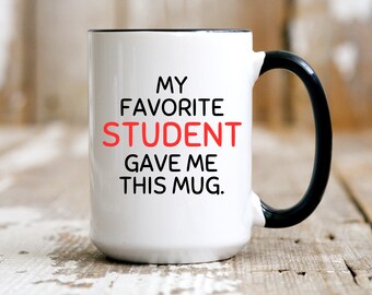 Funny Teacher Gift, My favorite Student Gave Me This Mug, Mug for Teacher, Teacher Appreciation Coffee Cup, Gift for Teacher From Student