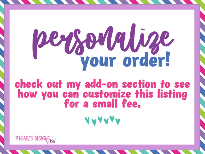 May include: A pink and purple striped background with a white rectangle in the center. The text "personalize your order!" is in purple and blue. The text "check out my add-on section to see how you can customize this listing for a small fee." is in pink. There are five small teal hearts at the bottom of the rectangle.