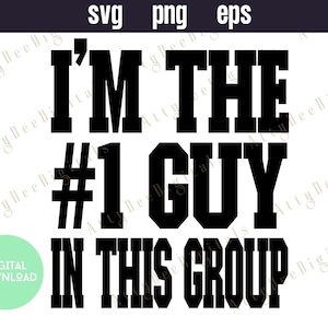May include: Black and white graphic text design that reads "I'm the #1 guy in this group".
