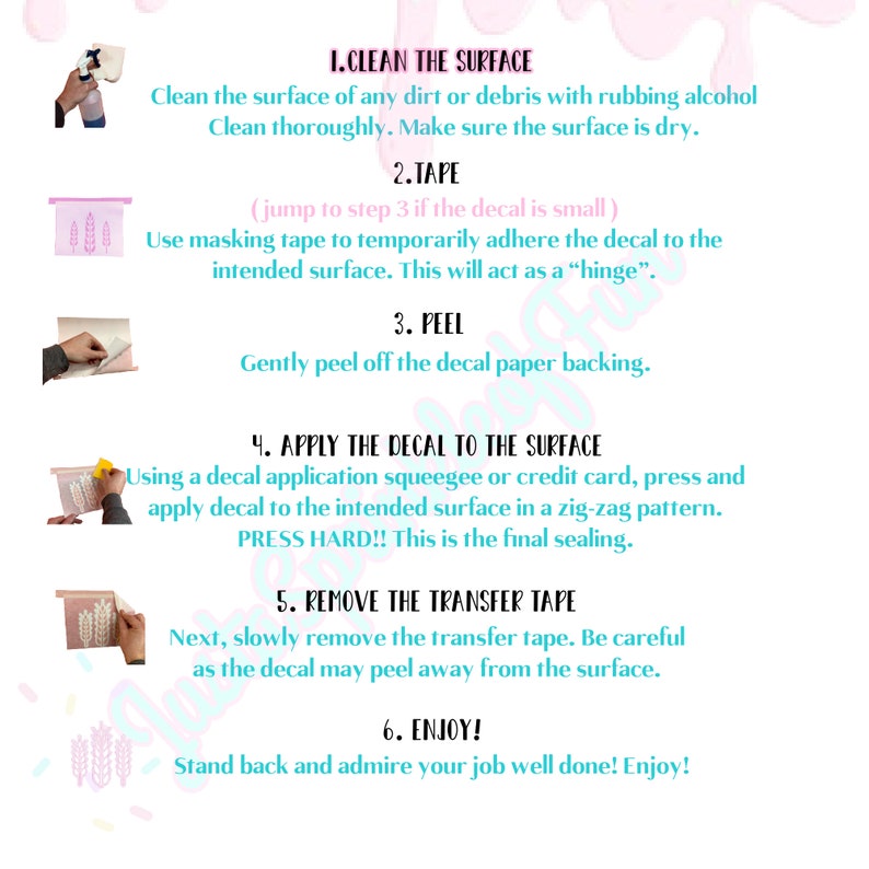 May include: A step-by-step guide on how to apply a decal to a surface. The steps include cleaning the surface, using tape to temporarily adhere the decal, peeling off the backing, applying the decal, and removing the transfer tape.