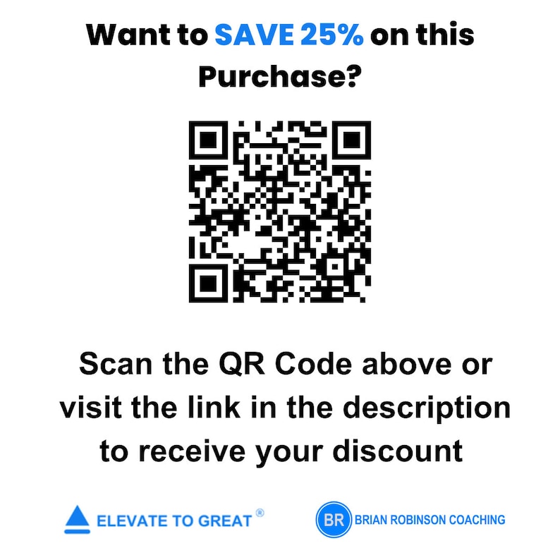 May include: A black and white QR code with the text "Want to SAVE 25% on this Purchase?" above it. Below the QR code is the text "Scan the QR Code above or visit the link in the description to receive your discount". The text "ELEVATE TO GREAT" and "BRIAN ROBINSON COACHING" are at the bottom of the image.