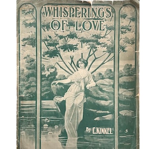 May include: A vintage sheet music cover with a green background and a woman in a white dress sitting on a rock. The title of the song is "Whisperings of Love" by C. Kinkel.