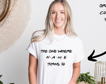 Customizable | The One Where Turns 50 Shirt, Friends Birthday Shirt,Friends Theme Party,Friends,40th Birthday Shirt Girl,30th Birthday Party