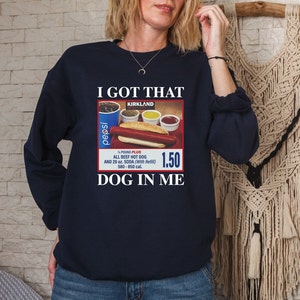 I Got That Dog In Me - Keep 150 Dank Meme Shirt - Costco Hot Dog Combo Shirt - Out of Pocket Humor Sweatshirt- Keep 150 Dank Meme Sweatshirt