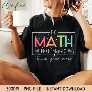 Do Math Not Magic PNG Funny Math Teacher Shirt Show Your Work Sublimation