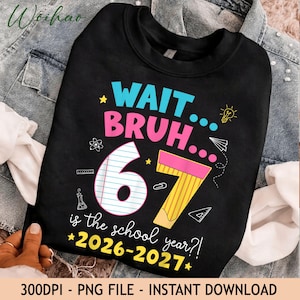 Wait Bruh 67 Is The School Year PNG, Funny Back To School 2026 2027 Shirt Design, Teacher Student Six Seven PNG, School Sublimation