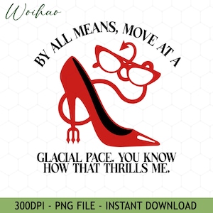 May include: A red high-heeled shoe with a devil's tail and trident design, paired with red-rimmed glasses. The text reads, "BY ALL MEANS, MOVE AT A GLACIAL PACE. YOU KNOW HOW THAT THRILLS ME." The image is a PNG file.