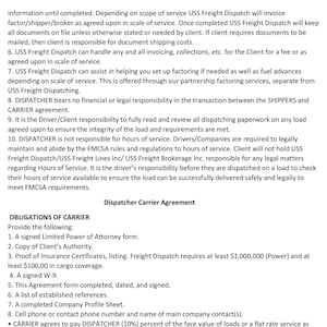 May include: A black and white document with the title "Dispatcher Carrier Agreement" and a section titled "Obligations of Carrier". The document lists requirements for carriers, including a signed Limited Power of Attorney form, a copy of the client's authority, proof of insurance certificates, a signed W-9, a completed agreement form, a list of established references, a completed company profile sheet, and a cell phone or contact phone number.