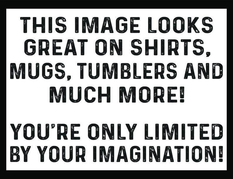 K&ouml;nnte beinhalten: Textgrafik mit einem Grunge-Effekt, der "THIS IMAGE LOOKS GREAT ON SHIRTS, MUGS, TUMBLERS AND MUCH MORE! YOU'RE ONLY LIMITED BY YOUR IMAGINATION!" lautet.