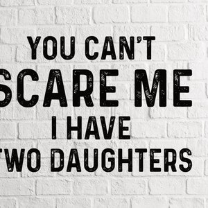Father's Day Gift from Daughters SVG You can't scare my I have wo Daughters SVG for Shirt PNG File
