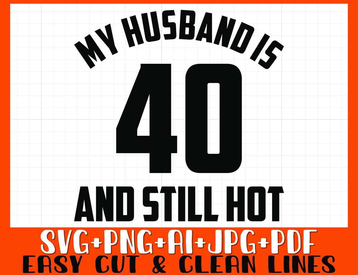 My Husband is 40 and Still Hot SVG PNG Husband 40th Birthday - Etsy