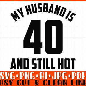 My Husband is 40 and Still Hot SVG PNG, Husband 40th Birthday Svg Png ...