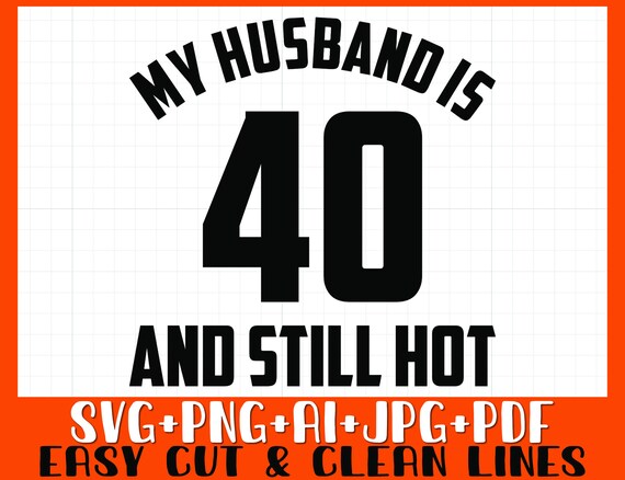 My Husband is 40 and Still Hot SVG PNG Husband 40th Birthday - Etsy