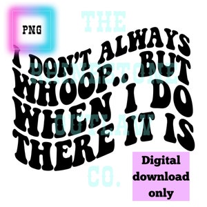 Adult humor PNG I don&#39;t always whoop but when I do, there it is digital download