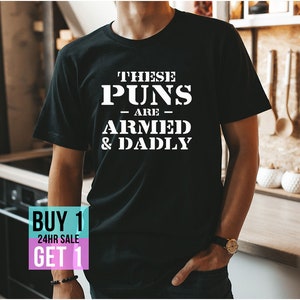 These Puns Are Armed T-Shirt | Father&#39;s Day Shirt | Funny Saying Fathers Day Gift | Gift For Dad  | Dad Pun Shirt