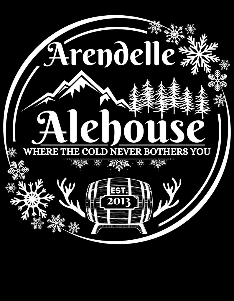 May include: White and black illustration of a circle with the text "Arendelle Alehouse" and "Where the cold never bothers you". The illustration also includes a barrel with the text "Est. 2013", mountains, trees, and snowflakes.