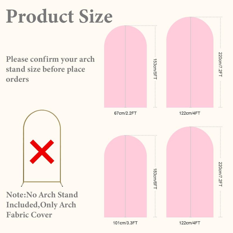 May include: A size guide for arch fabric covers featuring four pink arch shapes with dimensions: 67cm/2.2FT by 153cm/5FT, 122cm/4FT by 220cm/7.2FT, 101cm/3.3FT by 183cm/6FT, and 122cm/4FT by 220cm/7.2FT. Text includes Product Size, Please confirm your arch stand size before place orders, and Note:No Arch Stand Included,Only Arch Fabric Cover.
