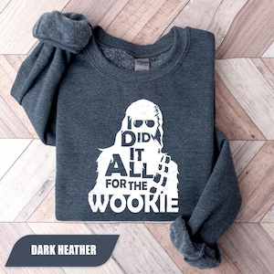 I Did It All For The Wookie Sweatshirt, Wookiee Warrior Shirt, Funny Wookie Tee, Star Wars Fan Gift,  Disneyland Star Wars Galaxy's Edge Tee