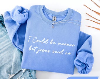 Ik zou gemener kunnen zijn, maar Jezus zei nee Sweatshirt, grappig christelijk shirt, T-shirt geloof humor, shirt religieus citaat, christelijk cadeau, trendy shirt