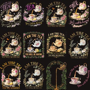May include: A collection of twelve decorative designs featuring teacups, teapots, and floral arrangements. Each design includes the text "I AM THE TEA" and "You will be having". The teapots and teacups are in various styles and colors, with floral and butterfly accents.