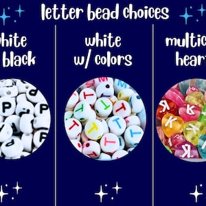 May include: Image showcasing letter bead choices. Options include white beads with black letters, white beads with colorful letters, and multicolored heart-shaped beads with letters. The text "letter bead choices" is at the top.