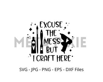 Excuse the mess but i craft here SVG - PNG - JPG -  Digital Download - Cut File