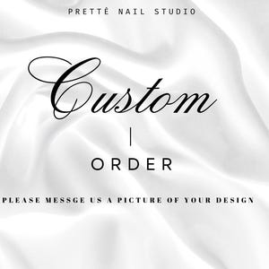 May include: White background with the text "PRETTÈ NAIL STUDIO" at the top. The word "Custom" is written in a cursive font, with "ORDER" below it. The text "PLEASE MESSAGE US A PICTURE OF YOUR DESIGN" is at the bottom.