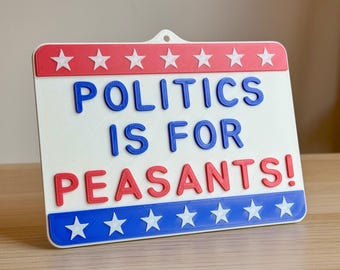 Politics Is for Peasants Sign, Funny Political Wall Decor, Sarcastic Office Sign, Anti Politics Gift, Gag Gift, Patriotic Decor, Novelty