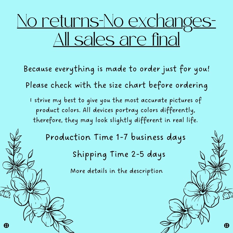 Puede incluir: Un fondo azul claro con texto blanco que dice "No returns-No exchanges-All sales are final". Debajo del texto hay una descripci&oacute;n de las pol&iacute;ticas de la tienda, incluidos los tiempos de producci&oacute;n y env&iacute;o. El texto est&aacute; rodeado por dos dise&ntilde;os florales estilizados.