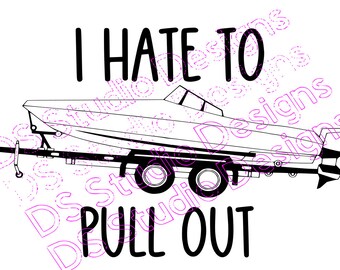 I Hate to Pull Out, Boating Funny, SVG File, PDF File, Digital Download