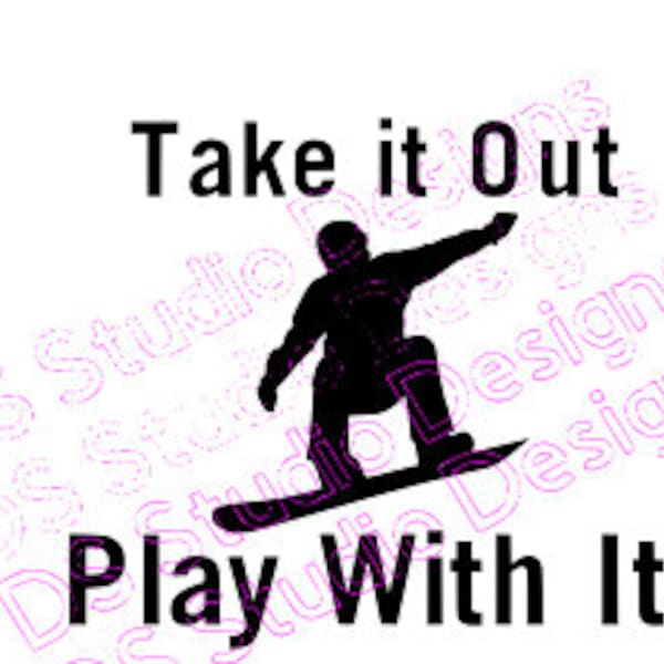 Snowboarder, Boarder, Take it out Play with it, Funny shirt design, Digital Download, Cricut Ready, SVG File