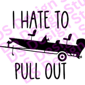 May include: Black and white silhouette of a boat with the text "I HATE TO PULL OUT" on a white background.